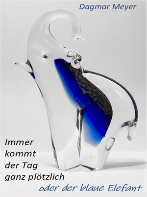 cover image of Immer kommt der Tag ganz plötzlich oder der blaue Elefant